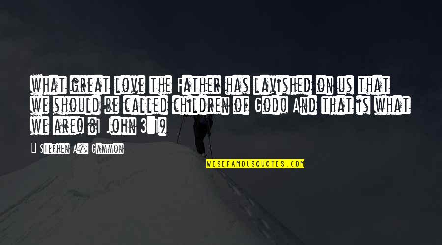 Children's Love For Their Father Quotes By Stephen A. Gammon: what great love the Father has lavished on