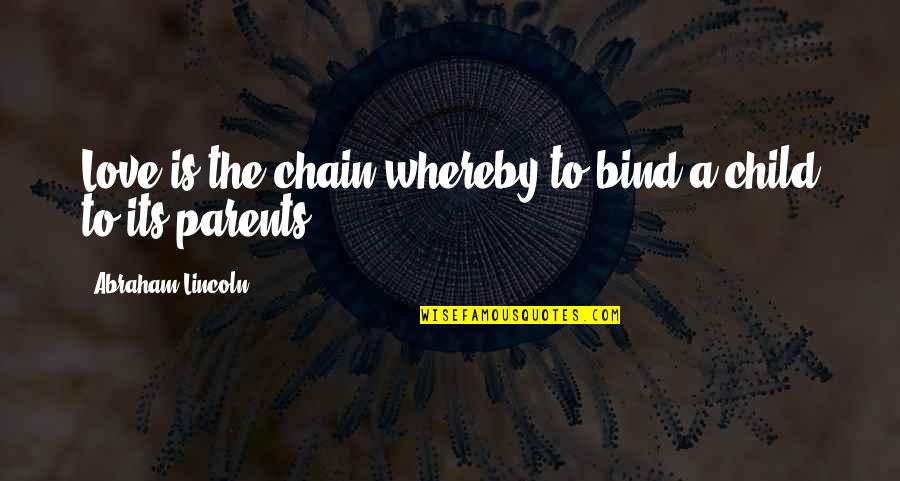 Children's Love For Their Parents Quotes By Abraham Lincoln: Love is the chain whereby to bind a