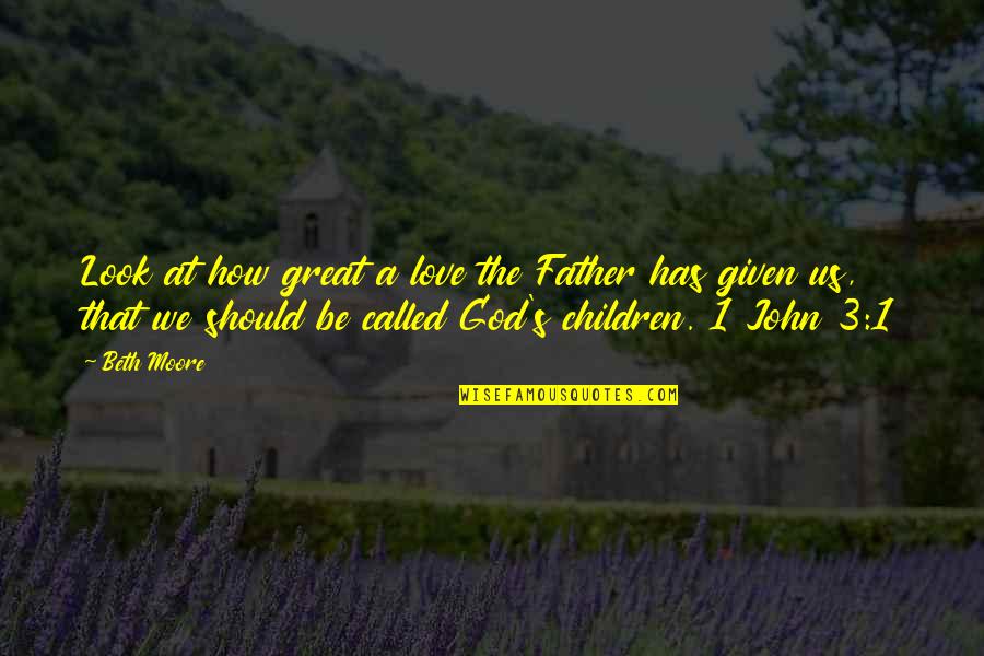 Children's Love Quotes By Beth Moore: Look at how great a love the Father