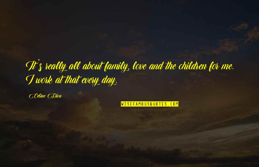 Children's Love Quotes By Celine Dion: It's really all about family, love and the