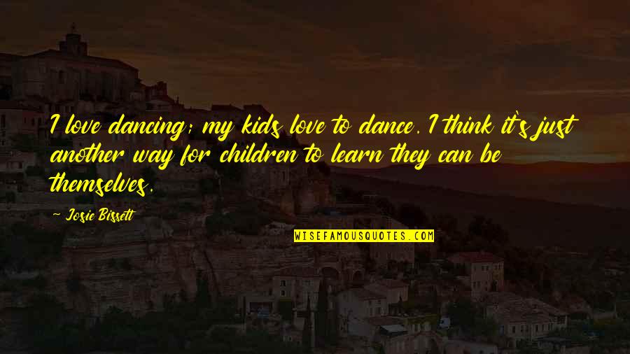 Children's Love Quotes By Josie Bissett: I love dancing; my kids love to dance.