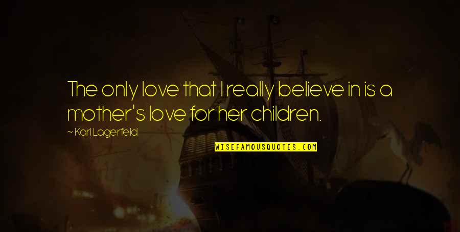Children's Love Quotes By Karl Lagerfeld: The only love that I really believe in