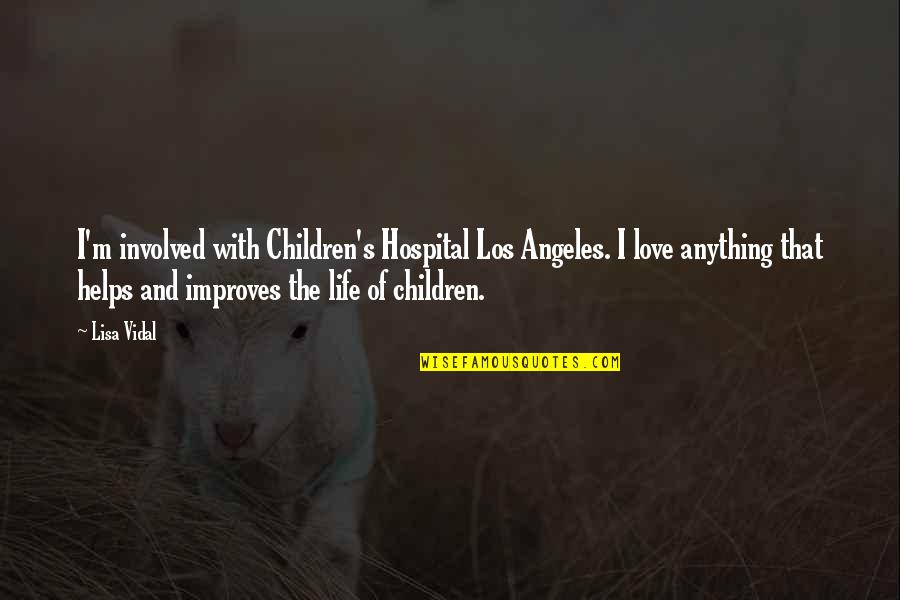 Children's Love Quotes By Lisa Vidal: I'm involved with Children's Hospital Los Angeles. I