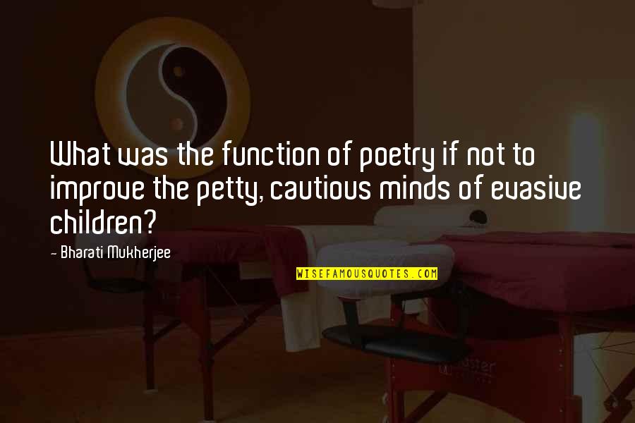 Children's Minds Quotes By Bharati Mukherjee: What was the function of poetry if not