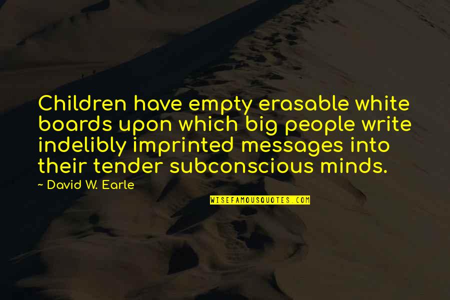 Children's Minds Quotes By David W. Earle: Children have empty erasable white boards upon which