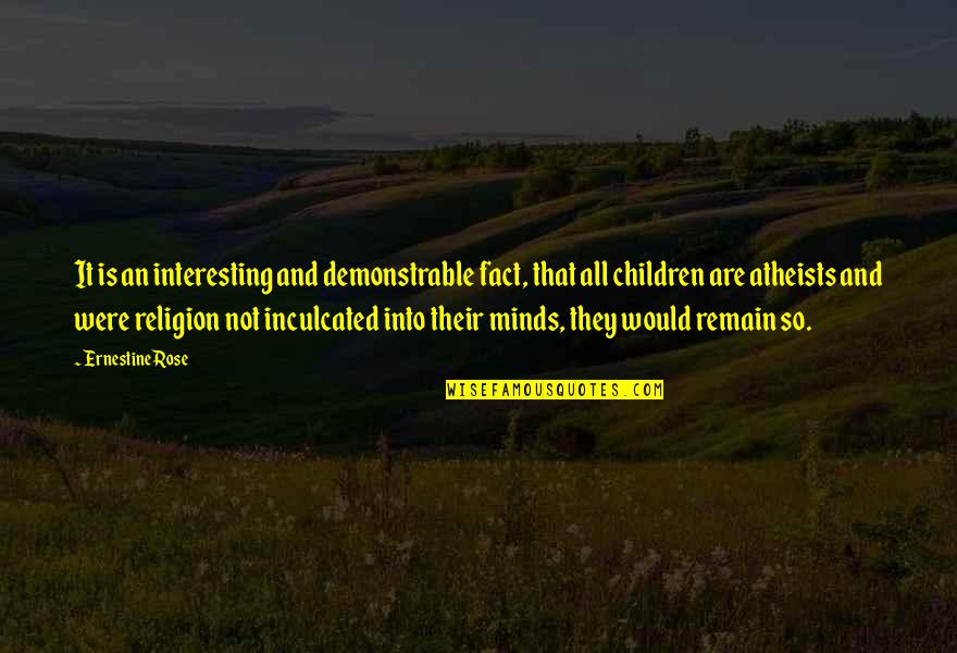 Children's Minds Quotes By Ernestine Rose: It is an interesting and demonstrable fact, that