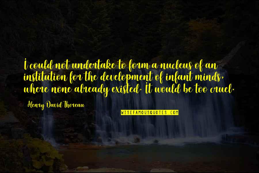 Children's Minds Quotes By Henry David Thoreau: I could not undertake to form a nucleus