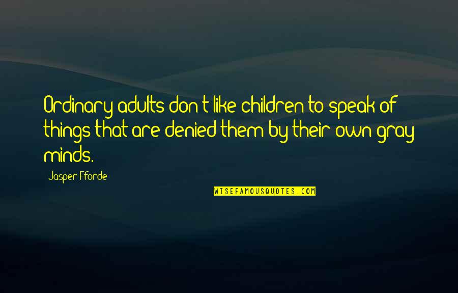 Children's Minds Quotes By Jasper Fforde: Ordinary adults don't like children to speak of