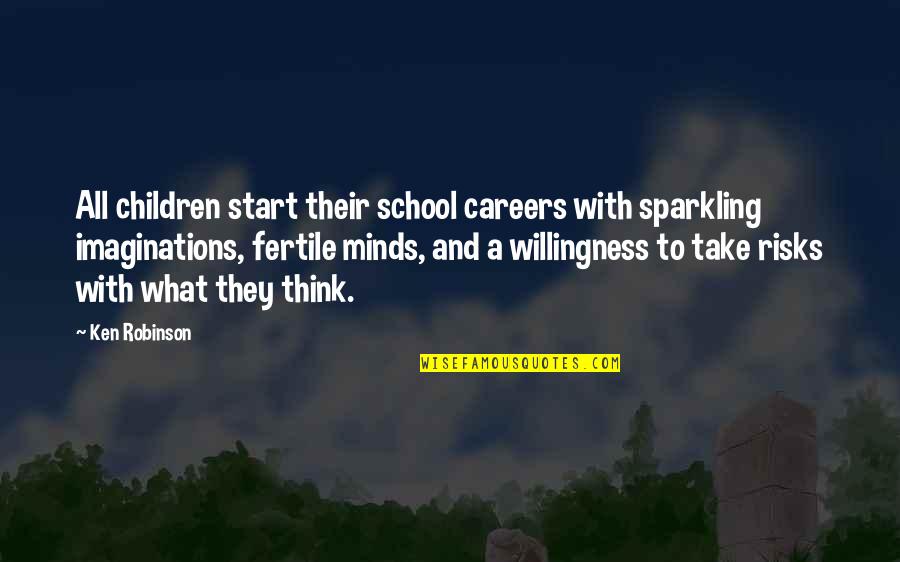 Children's Minds Quotes By Ken Robinson: All children start their school careers with sparkling