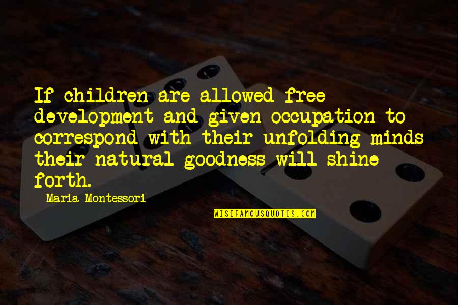 Children's Minds Quotes By Maria Montessori: If children are allowed free development and given