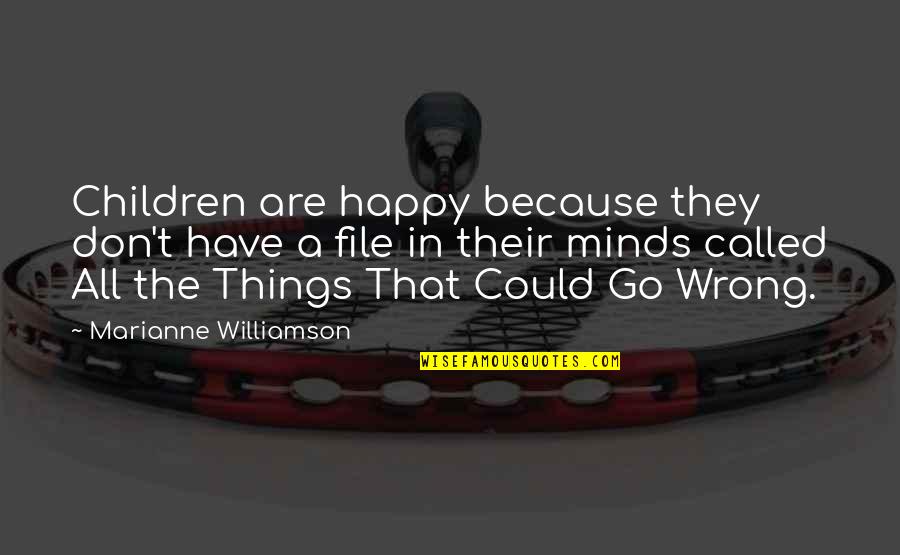 Children's Minds Quotes By Marianne Williamson: Children are happy because they don't have a