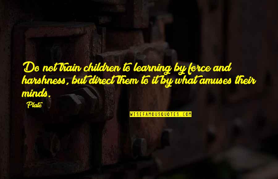 Children's Minds Quotes By Plato: Do not train children to learning by force