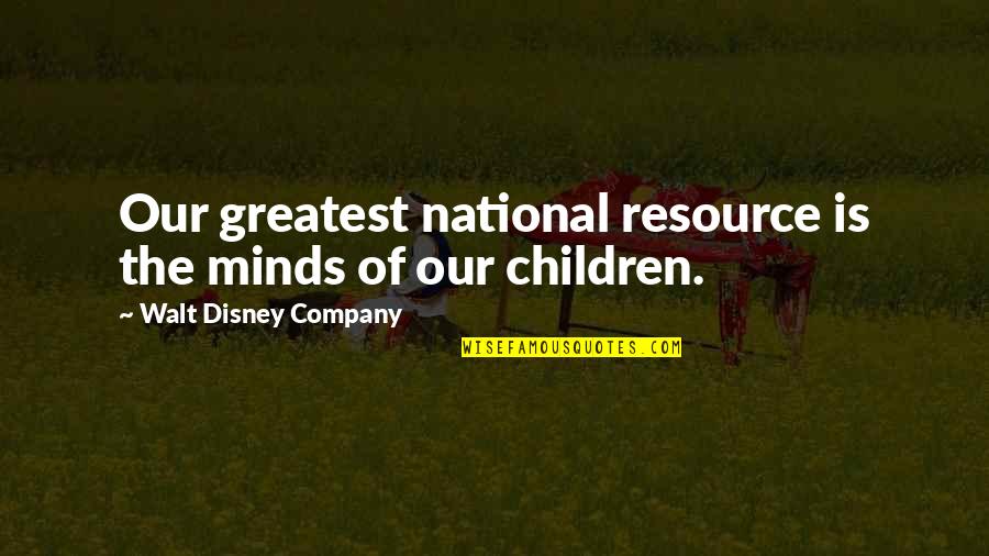 Children's Minds Quotes By Walt Disney Company: Our greatest national resource is the minds of