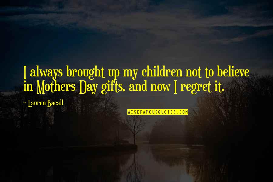 Children's Mothers Day Quotes By Lauren Bacall: I always brought up my children not to