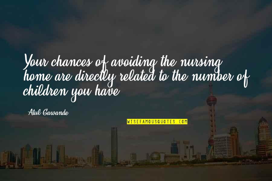 Children's Nursing Quotes By Atul Gawande: Your chances of avoiding the nursing home are