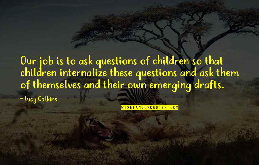 Children's Questions Quotes By Lucy Calkins: Our job is to ask questions of children