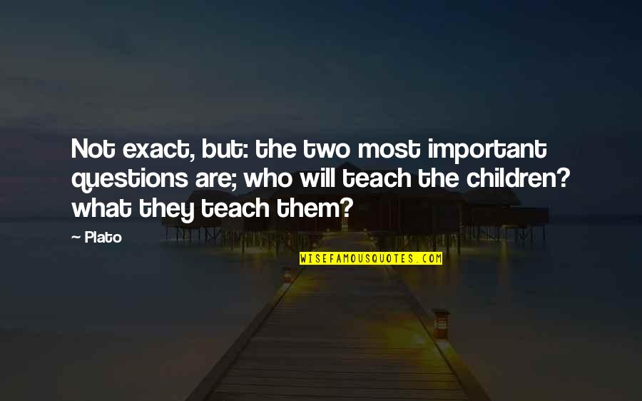 Children's Questions Quotes By Plato: Not exact, but: the two most important questions