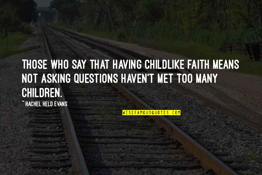 Children's Questions Quotes By Rachel Held Evans: Those who say that having childlike faith means