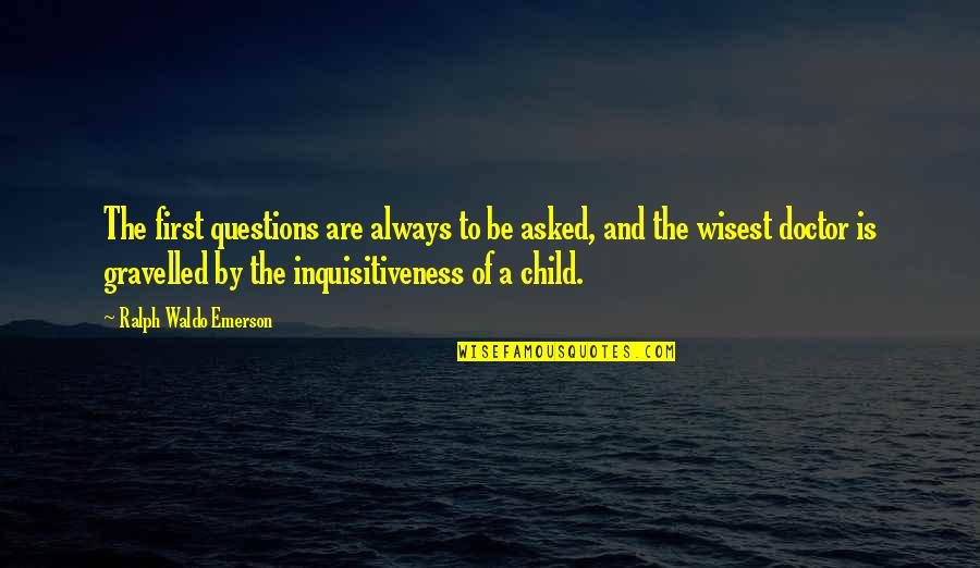 Children's Questions Quotes By Ralph Waldo Emerson: The first questions are always to be asked,