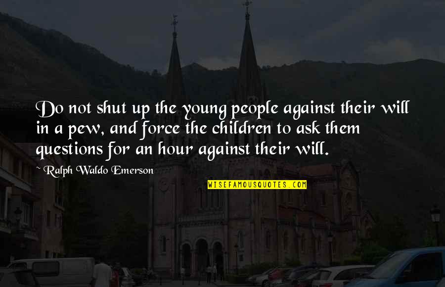 Children's Questions Quotes By Ralph Waldo Emerson: Do not shut up the young people against