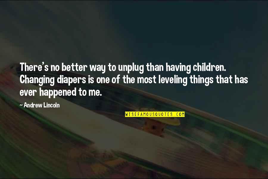 Children's Quotes By Andrew Lincoln: There's no better way to unplug than having