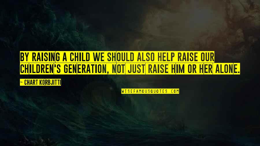 Children's Quotes By Chart Korbjitti: By raising a child we should also help