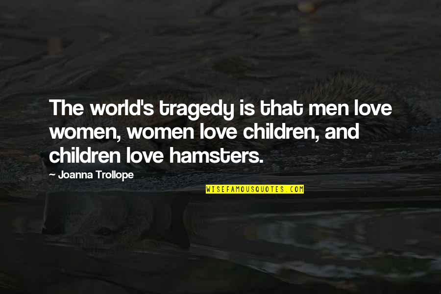 Children's Quotes By Joanna Trollope: The world's tragedy is that men love women,