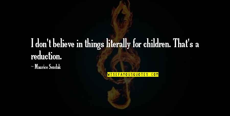 Children's Quotes By Maurice Sendak: I don't believe in things literally for children.