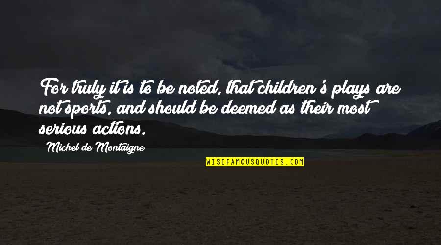 Children's Quotes By Michel De Montaigne: For truly it is to be noted, that