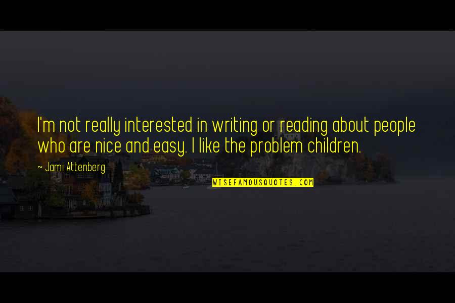 Children's Reading Quotes By Jami Attenberg: I'm not really interested in writing or reading Children's Reading Quotes By Jami Attenberg: I'm not really interested in writing or reading