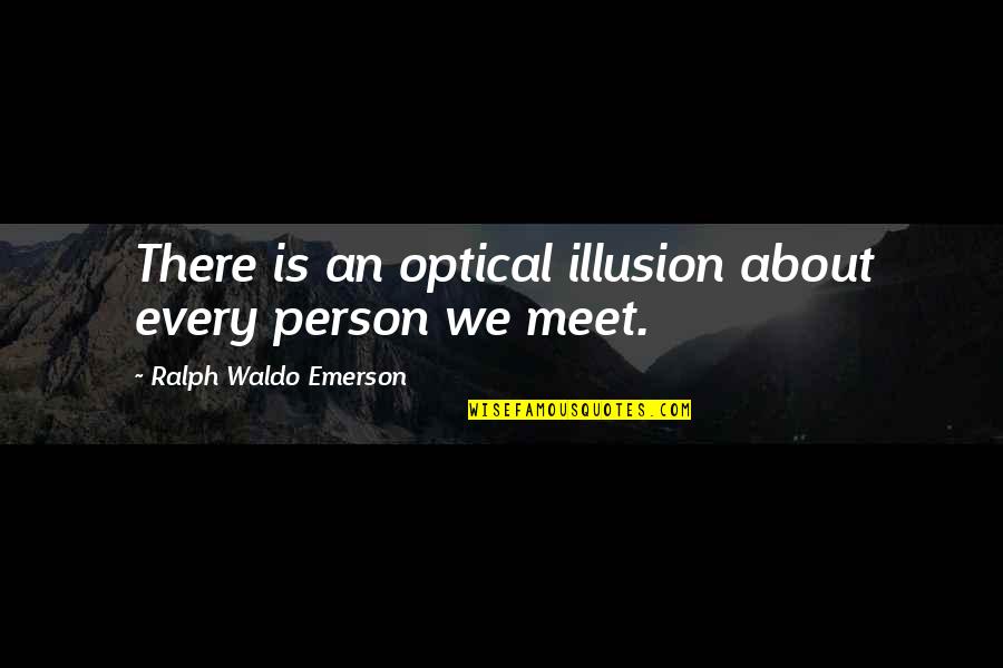 Children's Role Play Quotes By Ralph Waldo Emerson: There is an optical illusion about every person