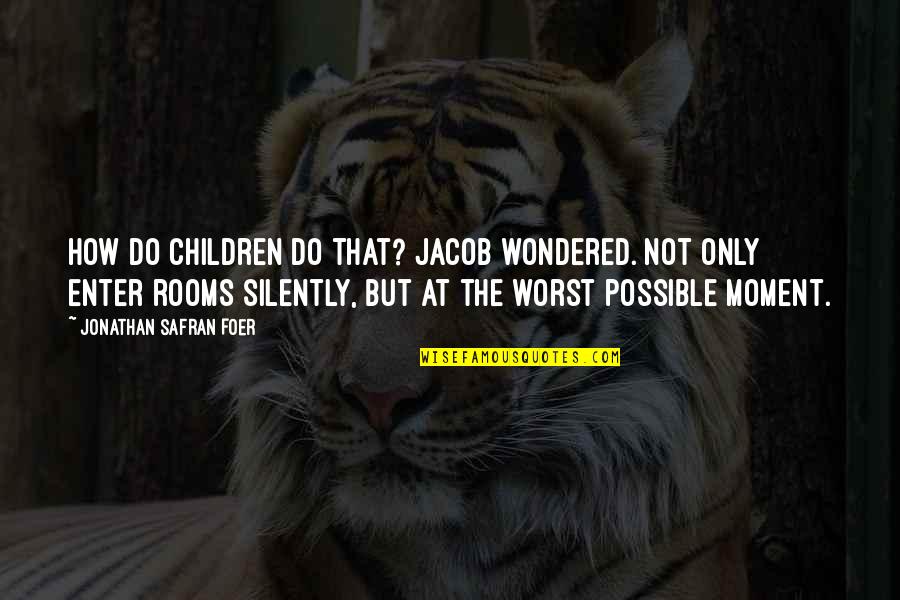 Children's Rooms Quotes By Jonathan Safran Foer: How do children do that? Jacob wondered. Not