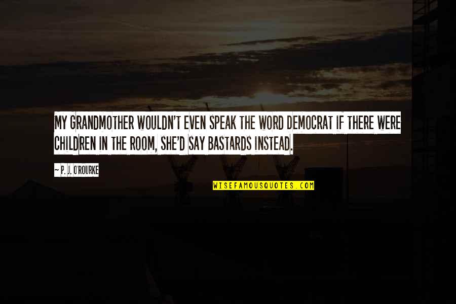 Children's Rooms Quotes By P. J. O'Rourke: My Grandmother wouldn't even speak the word Democrat