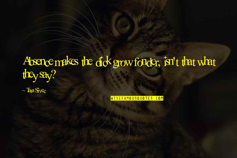 Childrens School Quotes By Tara Sivec: Absence makes the dick grow fonder, isn't that