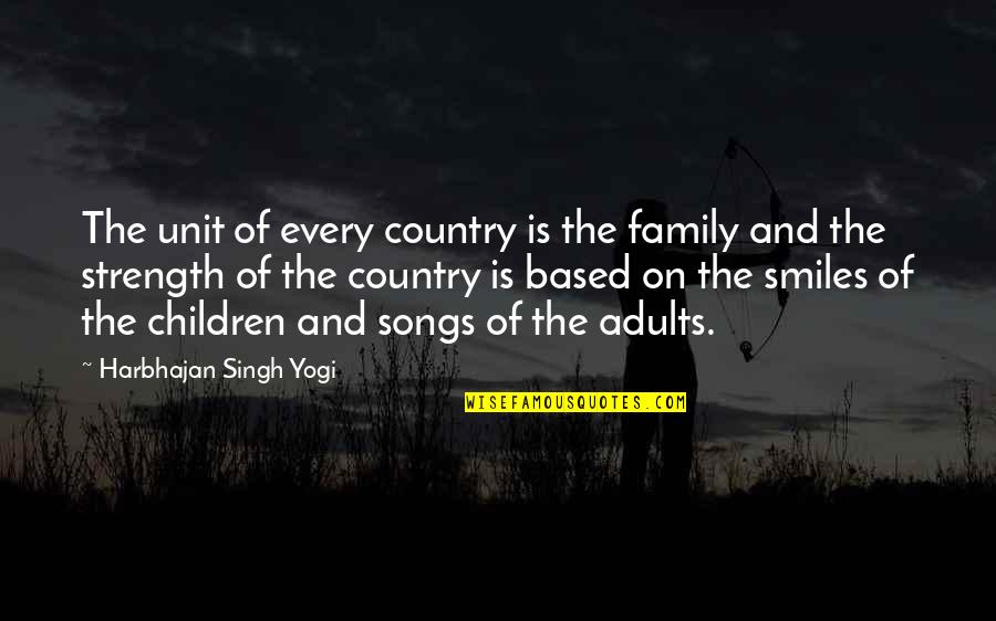 Children's Smiles Quotes By Harbhajan Singh Yogi: The unit of every country is the family