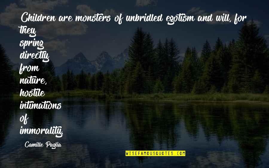 Children's Spring Quotes By Camille Paglia: Children are monsters of unbridled egotism and will,