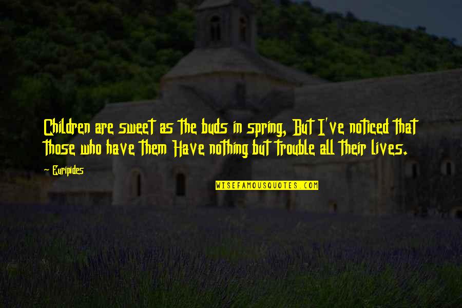 Children's Spring Quotes By Euripides: Children are sweet as the buds in spring,