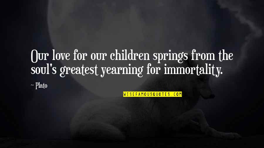 Children's Spring Quotes By Plato: Our love for our children springs from the