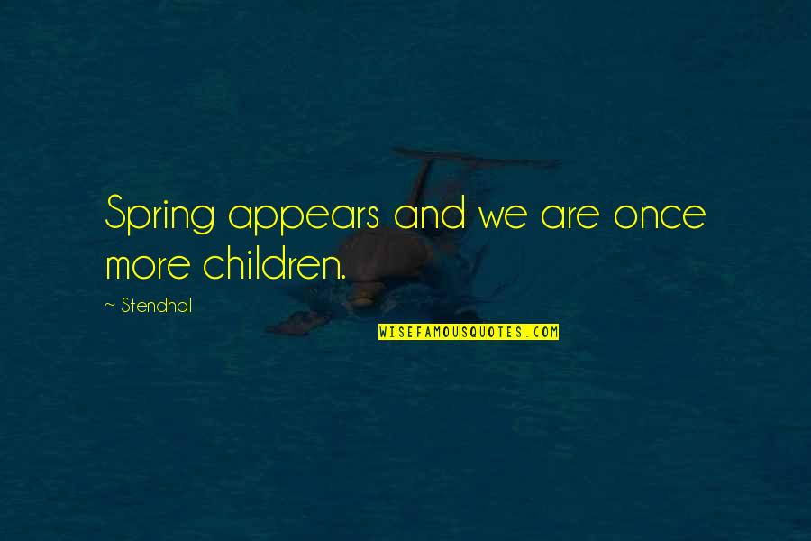 Children's Spring Quotes By Stendhal: Spring appears and we are once more children.