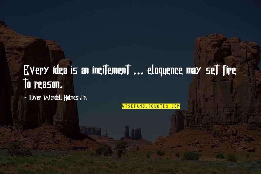 Childrens Verse Quotes By Oliver Wendell Holmes Jr.: Every idea is an incitement ... eloquence may