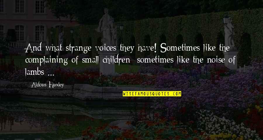 Children's Voices Quotes By Aldous Huxley: And what strange voices they have! Sometimes like