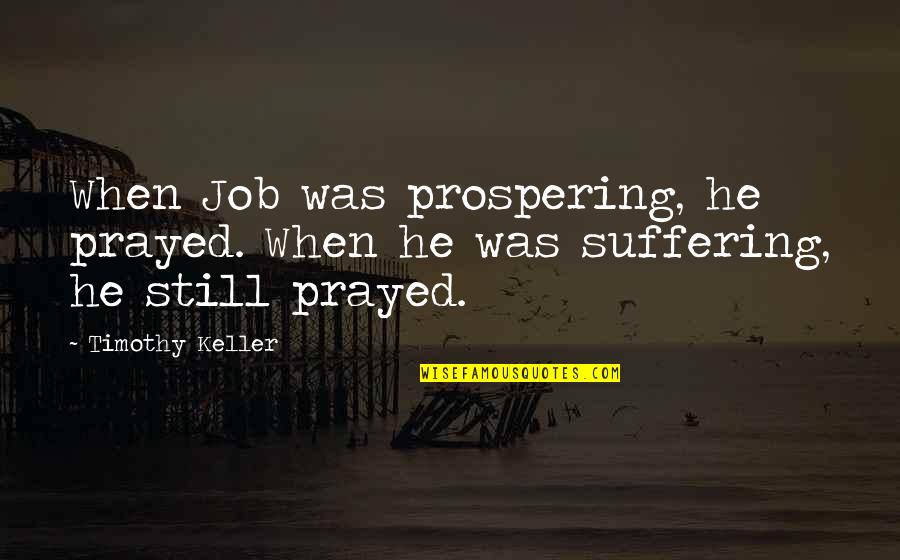 Children's Voices Quotes By Timothy Keller: When Job was prospering, he prayed. When he