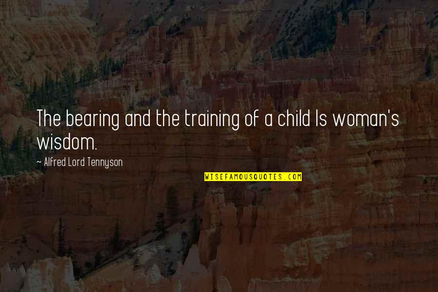 Children's Wisdom Quotes By Alfred Lord Tennyson: The bearing and the training of a child