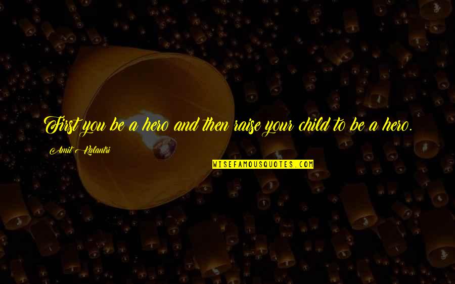 Children's Wisdom Quotes By Amit Kalantri: First you be a hero and then raise