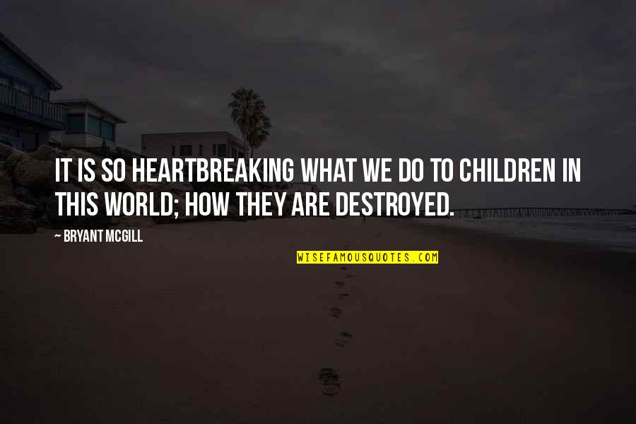 Children's Wisdom Quotes By Bryant McGill: It is so heartbreaking what we do to