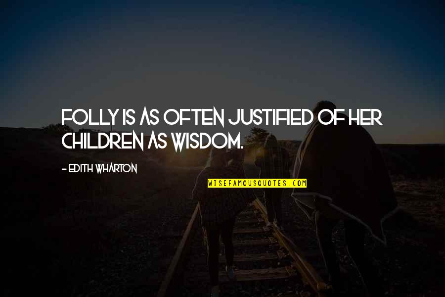 Children's Wisdom Quotes By Edith Wharton: Folly is as often justified of her children