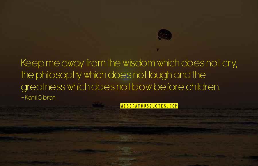 Children's Wisdom Quotes By Kahlil Gibran: Keep me away from the wisdom which does