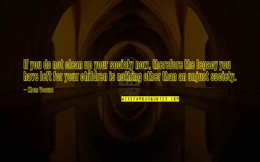 Children's Wisdom Quotes By Khem Veasna: If you do not clean up your sociaty