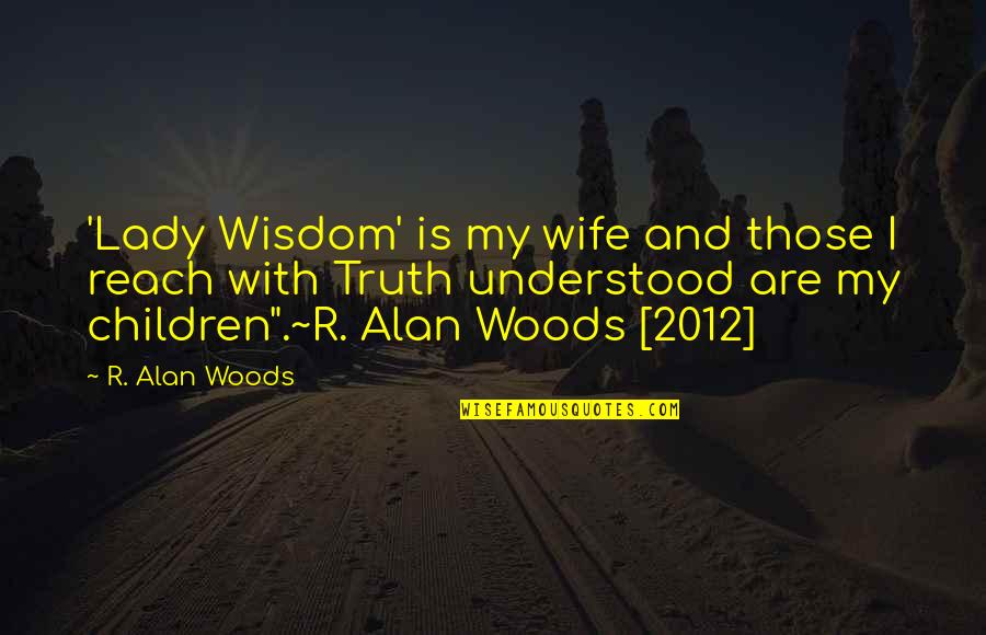 Children's Wisdom Quotes By R. Alan Woods: 'Lady Wisdom' is my wife and those I