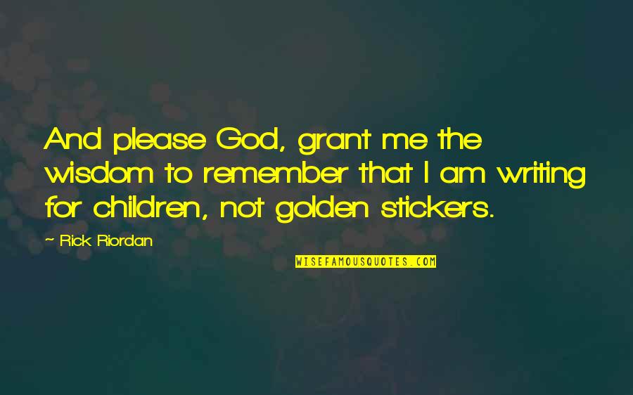 Children's Wisdom Quotes By Rick Riordan: And please God, grant me the wisdom to